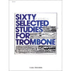 Sixty Selected Studies For Trombone,