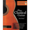 Hal Leonard Play Classical Guitar: A Complete Guide to Mastering Classical Guitar